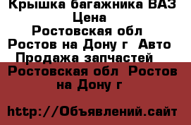 Крышка багажника ВАЗ 2110 › Цена ­ 800 - Ростовская обл., Ростов-на-Дону г. Авто » Продажа запчастей   . Ростовская обл.,Ростов-на-Дону г.